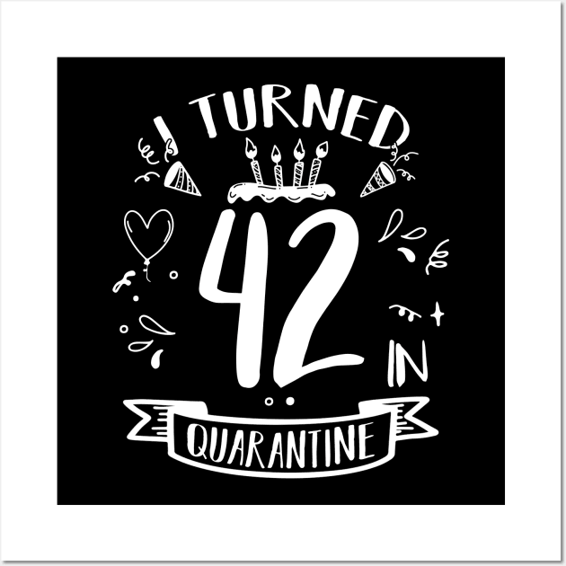 I Turned 42 In Quarantine Wall Art by quaranteen